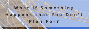 What if Something Happens that You Don’t Plan For