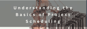 Understanding the Basics of Project Scheduling
