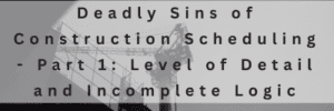 Deadly-Sins-of-Construction-Scheduling-Part-1-Level-of-Detail-and-Incomplete-Logic
