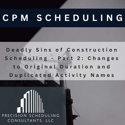 Deadly Sins of Construction Scheduling Part 2: Changes to Original Duration and Duplicated Activity Names