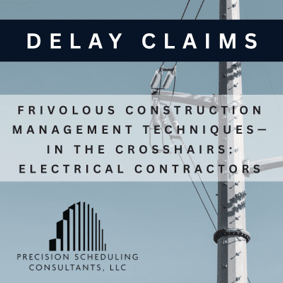 Delay Claims Frivolous Construction Management Techniques—In the Crosshairs: Electrical Contractors